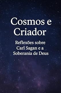 Livro Cosmos e Criador: Reflexões sobre Carl Sagan e a soberania de Deus: Como o estudo do cosmos revela a soberania de Deus