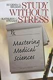 Study Without Stress: Mastering Medical Sciences (Surviving Medical School Series) Study Without Stress: Mastering Medical Sciences (Surviving Medical School Series)