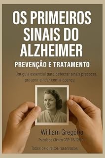 Livro OS PRIMEIROS SINAIS DO ALZHEIMER- PREVENÇÃO E TRATAMENTO: Um guia essencial para detectar sinais precoces, prevenir e lidar com a doença