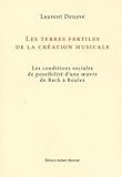 Les terres fertiles de la création musicale : Les conditions sociales de possibilité d'une oeuvre de Bach à Boulez by 