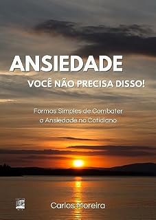 Livro Ansiedade: Você Não Precisa Disso!: Formas Simples de Combater a Ansiedade no Cotidiano (De Bem com a Vida)