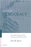 Defusing Democracy : Central Bank Autonomy and the Transition from Authoritarian Rule, Boylan, Delia M., 0472112147