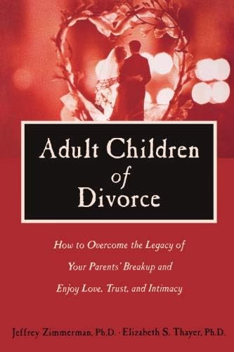 Adult Children of Divorce: How to Overcome the Legacy of Your Parents' Break-up and Enjoy Love, Trust, and Intimacy