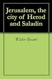 Jerusalem, the city of Herod and Saladin by Walter Besant