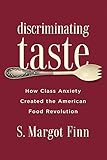 Margot Finn, "Discriminating Taste: How Class Anxiety Created the American Food Revolution" (Rutgers UP, 2017)