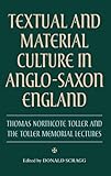 Textual and Material Culture in Anglo-Saxon England : Thomas Northcote Toller and the Toller Memorial Lectures, , 0859917738