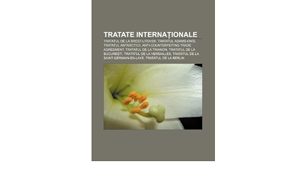 Tratate InternaÈionale Tratatul De La Brest Litovsk Tratatul Adams Onis Tratatul Antarcticii Anti Counterfeiting Trade Agreement Amazon Com Br