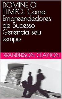 Livro DOMINE O TEMPO: Como Empreendedores de Sucesso Gerencia seu tempo