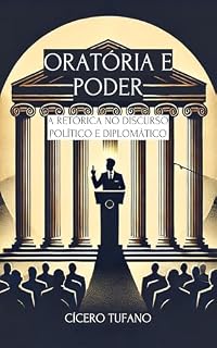Livro Oratória e Poder: A Retórica no Discurso Político e Diplomático (A Arte da Oratória e o Poder da Palavra)