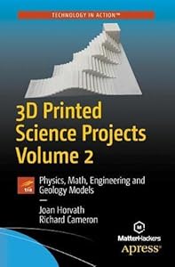 3D Printed Science Projects Volume 2: Physics,Math,Engineering and Geology Models 3D Printed Science Projects Volume 2: Physics,Math,Engineering and Geology Models