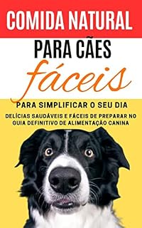 Livro Comida Natural para Cães : Delícias Saudáveis e Fáceis de Preparar no Guia Definitivo de Alimentação Canina