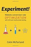 Experiment!: Website conversion rate optimization with A/B and multivariate testing