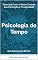 Livro Psicologia do Tempo: Descubra Como a Mente Controla Sua Percepção e Produtividade (Sabedoria em Minutos Livro 6)