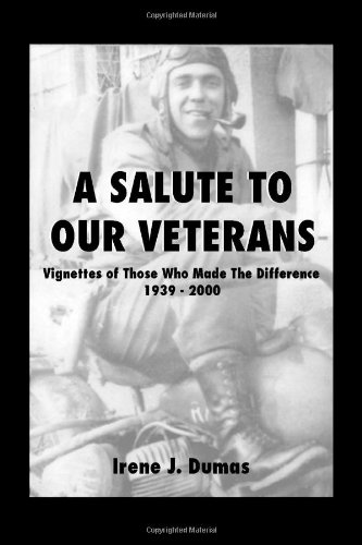 A Salute to Our Veterans: Vignettes of Those Who Made The Difference, 1939-2000 by Irene J. Dumas