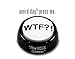 WTF?! button - Wonderful Adult Audio Insanity, Right On Your Desk!