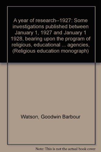 A year of research--1927: Some investigations published between January 1, 1927 and January 1 1928, bearing upon the program of religious, educational ... agencies, (Religious education monograph)