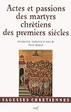Actes et passions des martyrs chrétiens des premiers siècles (Sagesses chrétiennes) (French Edition) by 