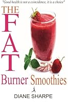 The Fat Burner Smoothies: The Recipe Book of Fat Burning Superfood Smoothies with SuperFood Smoothies for Weight Loss and Smoothies for Good Health 1494983087 Book Cover