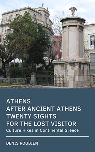 Athens after ancient Athens. Twenty sights for the lost visitor: Culture Hikes in Continental Greece by Denis Roubien