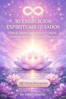 Livro 30 Exercícios espirituais guiados: Praticas simples para acalmar a mente, limpar emoções e se reconectar com você