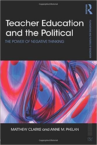 Teacher Education And The Political The Power Of Negative Thinking Foundations And Futures Of Education Clarke Matthew Phelan Anne 9781138840744 Amazon Com Books
