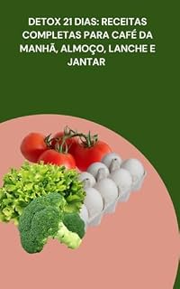 Livro Detox 21 Dias: Receitas Completas para Café da Manhã, Almoço, Lanche e Jantar