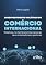 Livro Desenvolvimento Holístico do Comércio Internacional: Tratativas no Comércio Internacional, Seus Orientadores e Gestores