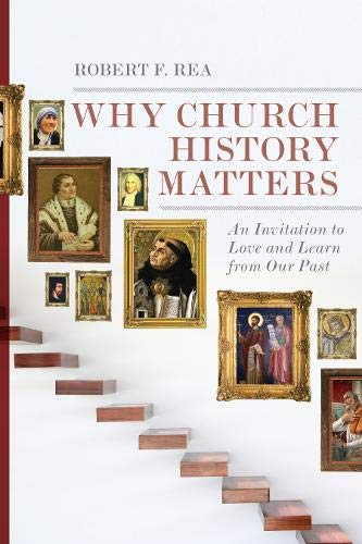 Why Church History Matters: An Invitation to Love and Learn from Our Past