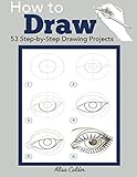 How to Draw: 53 Step-by-Step Drawing Projects (Beginner Drawing Books) by Alisa Calder
