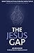 The Jesus Gap: What Teens Actually Believe About Jesus by Jen Bradbury, Andrew Root