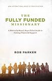 The Fully Funded Missionary: A Biblically Based, Hope-Filled Guide To Raising Financial Support by