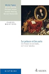 Le  prince et les arts en France et en Italie, XIVe-XVIIIe siècles