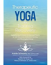 Therapeutic Yoga for Trauma Recovery: Applying the Principles of Polyvagal Theory for Self-Discovery, Embodied Healing, and Meaningful Change