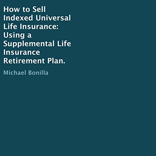 [D0wnl0ad] How to Sell Indexed Universal Life Insurance: Using a Supplemental Life Insurance Retirement Plan TXT