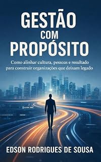 Livro GESTÃO COM PROPOSITO: Alinhando Resultados, Relacionamentos e Legado
