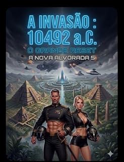 Livro A Invasão: 10492 a.C. O GRANDE RESET: A NOVA AURORA 5