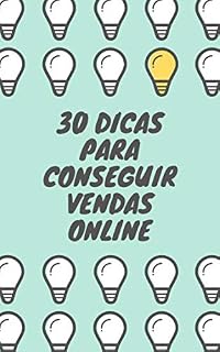 Livro 30 DICAS PARA CONSEGUIR VENDAS ONLINE: Métodos práticos para obter sucesso em suas vendas online e no marketing digital