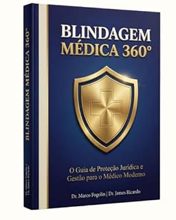 Livro BLINDAGEM MÉDICA 360: O Guia de Proteção Jurídica, Gestão de Clínicas e Equilíbrio Pessoal para o Médico Moderno