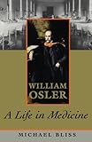 William Osler: A Life in Medicine by Michael Bliss