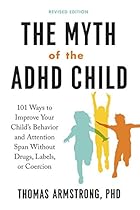 The Myth of the ADHD Child, Revised Edition: 101 Ways to Improve Your Child's Behavior and Attention Span Without Drugs, Labels, or Coercion The Myth of the ADHD Child, Revised Edition: 101 Ways to Improve Your Child's Behavior and Attention Span Without Drugs, Labels, or Coercion