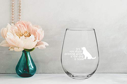 It's Not Really Drinking Alone If The Dog Is Home New | 15 oz Stemless Funny Wine Glass | Unique Gift Idea for Dog Mom, Dog Dad, Men, Women, Veterinarian | Birthday Present for Dog Lovers