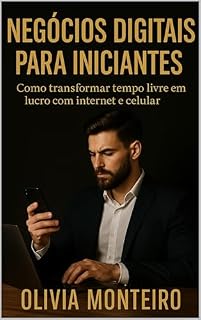 Livro Negócios Digitais para Iniciantes: Como transformar tempo livre em lucro com internet e celular (Internet que dá lucro)