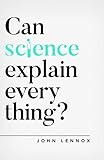 Can Science Explain Everything? (Oxford Apologetics) by John Lennox