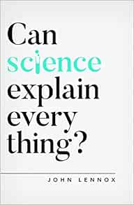 Can Science Explain Everything Questioning Faith John Lennox 9781784984113 Amazon Com Books