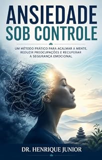 Livro Ansiedade Sob Controle: Um Método Prático para Acalmar a Mente, Reduzir Preocupações e Recuperar a Segurança Emocional