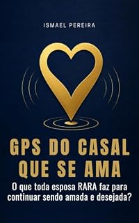 Livro GPS DO CASAL QUE SE AMA : O Que Toda Esposa RARA Faz Pra Ser Amada?
