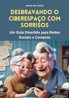 Livro Desbravando o Ciberespaço com Sorrisos: Um Guia Divertido para Redes Sociais e Compras