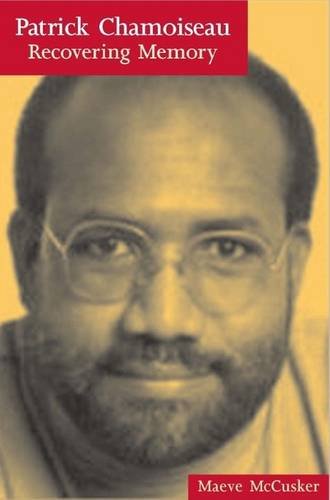 Patrick Chamoiseau: Recovering Memory (Liverpool University Press - Contemporary French & Francophone Cultures)