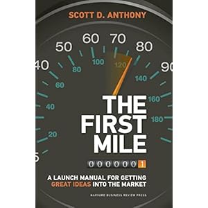 The First Mile: A Launch Manual for Getting Great Ideas into the Market