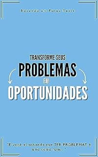 Livro Transforme Seus Problemas em Oportunidades: E você achando que ter problemas era algo ruim...